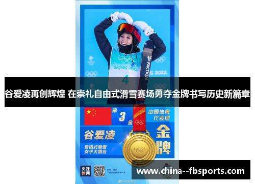 谷爱凌再创辉煌 在崇礼自由式滑雪赛场勇夺金牌书写历史新篇章