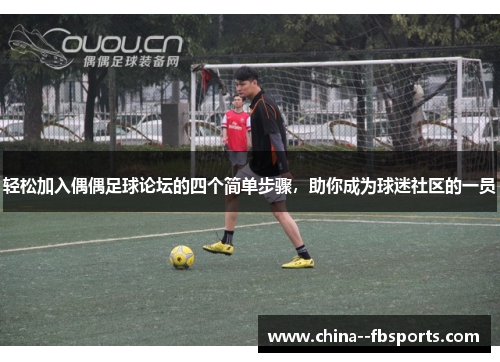 轻松加入偶偶足球论坛的四个简单步骤，助你成为球迷社区的一员