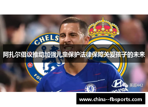 阿扎尔倡议推动加强儿童保护法律保障关爱孩子的未来 阿扎尔倡议推动加强儿童保护法律保障关爱孩子的未来