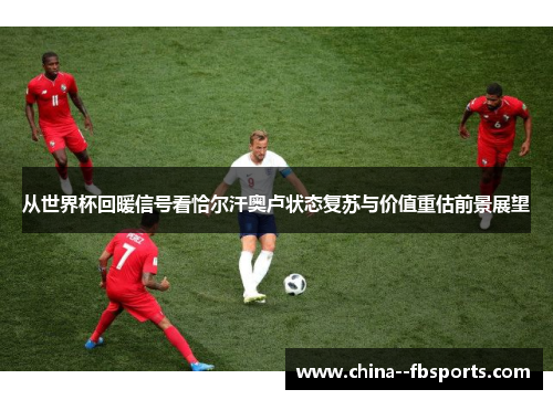 从世界杯回暖信号看恰尔汗奥卢状态复苏与价值重估前景展望 从世界杯回暖信号看恰尔汗奥卢状态复苏与价值重估前景展望